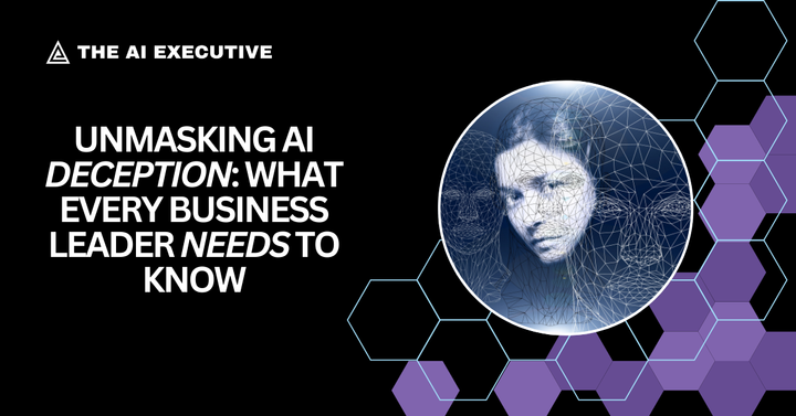 Unmasking AI Deception: What Every Business Leader Needs to Know