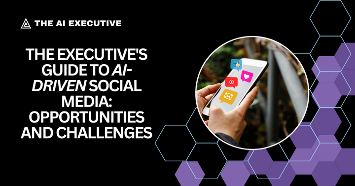 The Executive's Guide to AI-Driven Social Media: Opportunities and Challenges